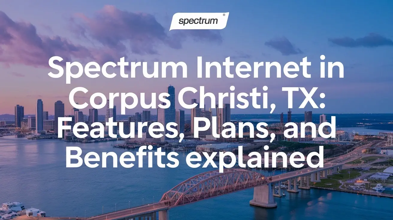 Spectrum Internet in Corpus Christi, TX: Features, Plans, and Benefits Explained