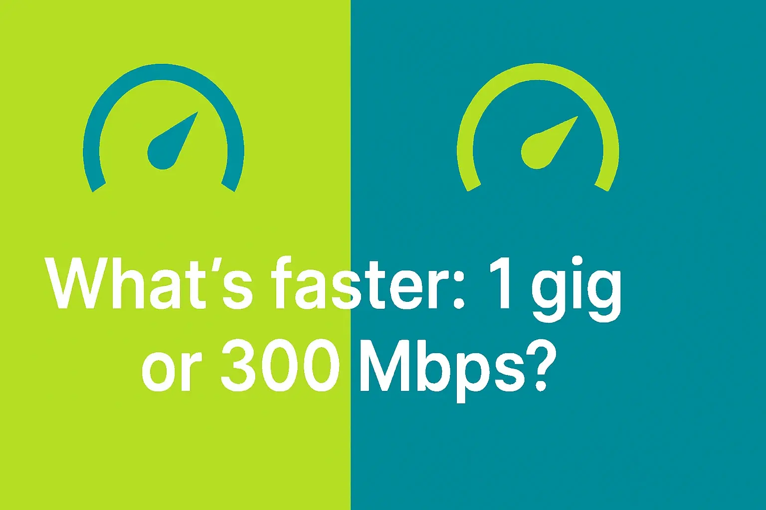 What's faster, 1 gig or 300 Mbps?